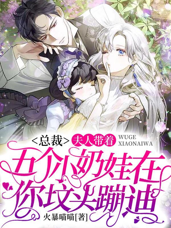 总裁夫人带着五个小奶娃在你坟头蹦迪百度 总裁夫人带着五个小奶娃在你坟头蹦迪百度