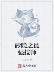 砂隐之最强技师已 砂隐之最强技师已