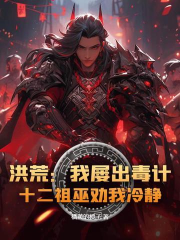 洪荒:我屡出毒计,十二祖巫劝我冷静! 洪荒:我屡出毒计,十二祖巫劝我冷静!